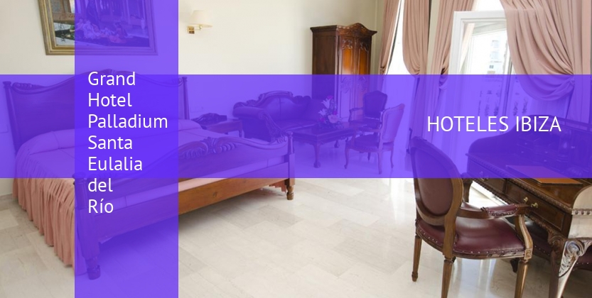 Grand Hotel Palladium Santa Eulalia del Río baratos