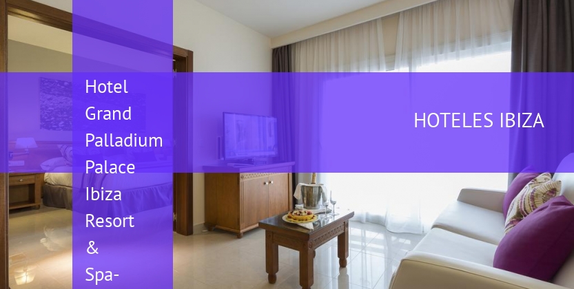 Hotel Grand Palladium Palace Ibiza Resort & Spa- All Inclusive baratos