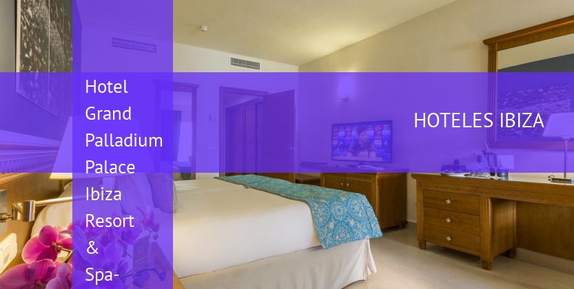 Hotel Grand Palladium Palace Ibiza Resort & Spa- All Inclusive booking