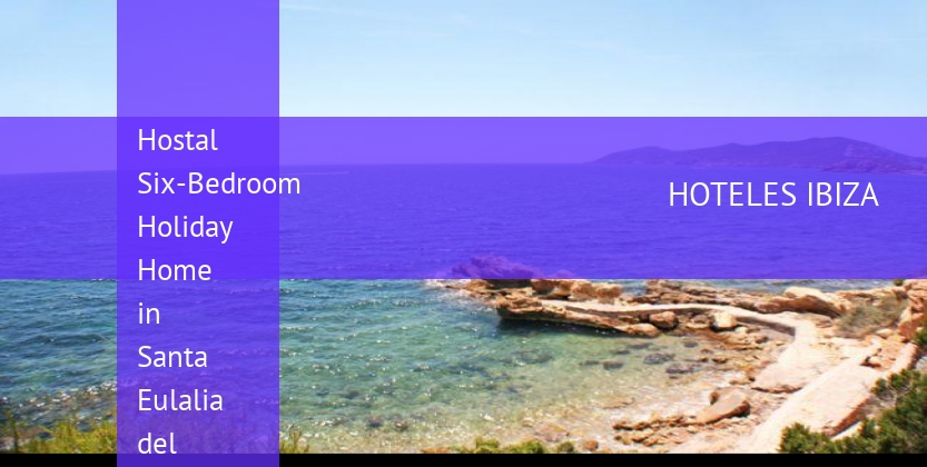 Hostal Six-Bedroom Holiday Home in Santa Eulalia del Río booking