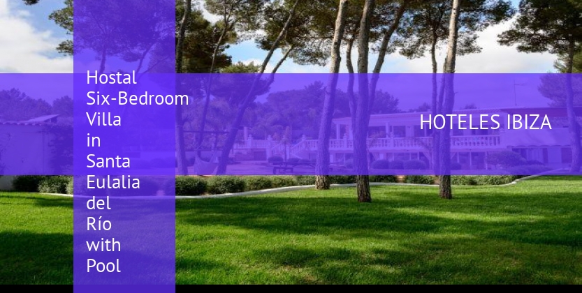 Hostal Six-Bedroom Villa in Santa Eulalia del Río with Pool barato