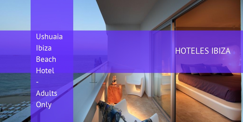 Ushuaia Ibiza Beach Hotel - Solo Adultos booking